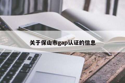关于保山市gap认证的信息