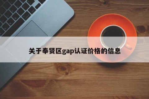 关于奉贤区gap认证价格的信息