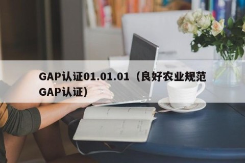 GAP认证01.01.01（良好农业规范GAP认证）