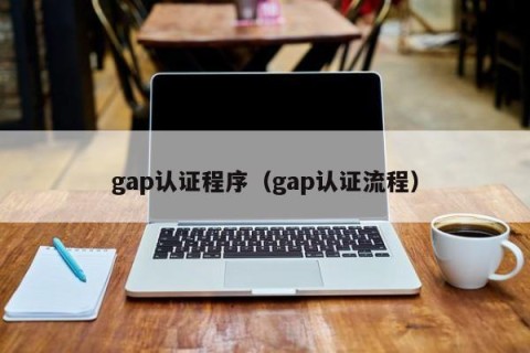 gap认证程序（gap认证流程）