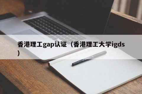 香港理工gap认证（香港理工大学igds）