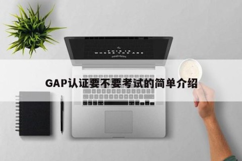 GAP认证要不要考试的简单介绍