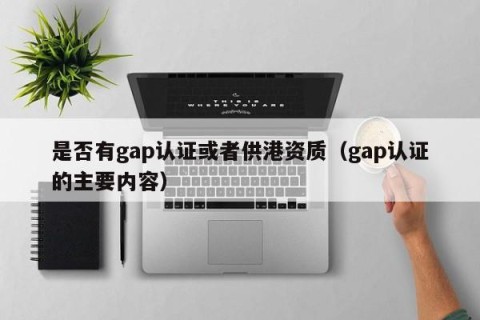 是否有gap认证或者供港资质（gap认证的主要内容）