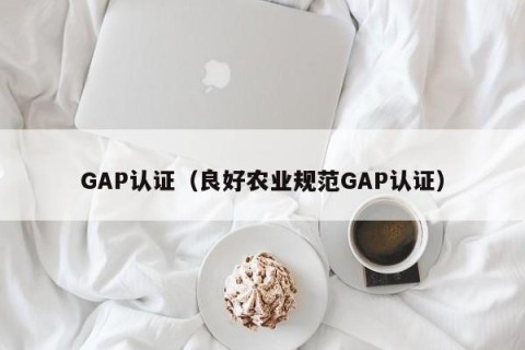 GAP认证（良好农业规范GAP认证）