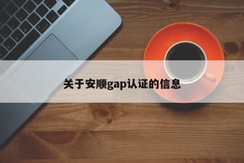 关于安顺gap认证的信息