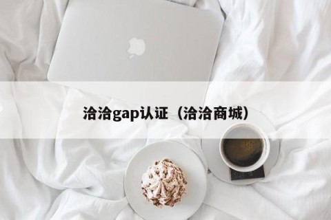 洽洽gap认证（洽洽商城）