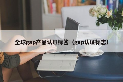 全球gap产品认证标签（gap认证标志）