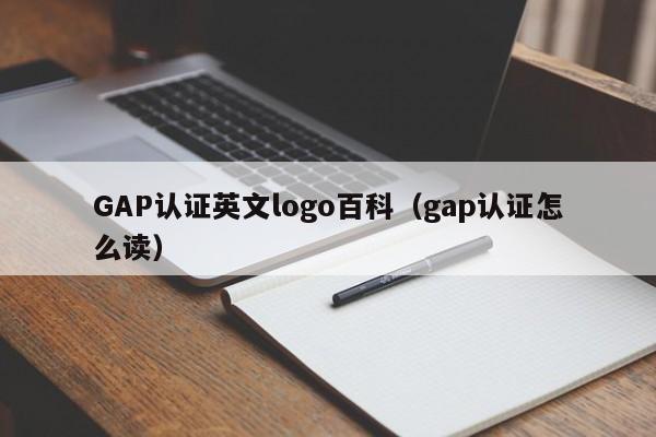GAP认证英文logo百科(gap认证怎么读)