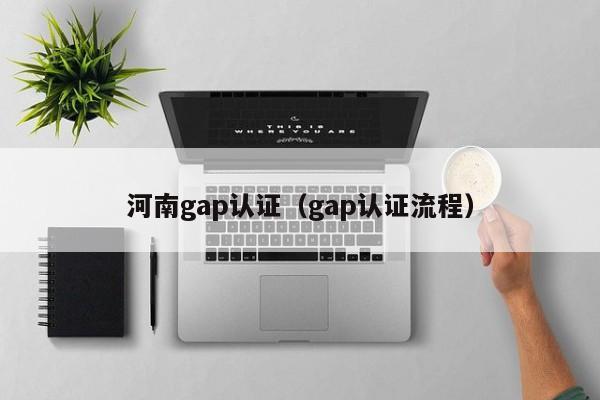 河南gap认证(gap认证流程)