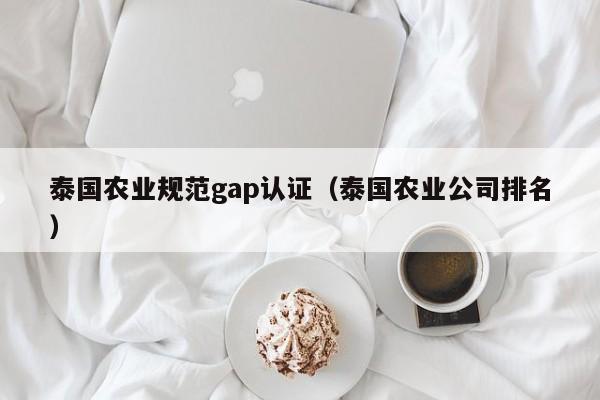 泰国农业规范gap认证(泰国农业公司排名)